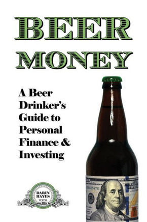 Beer Money: A Beer Drinker's Guide to Personal Finance and Investing