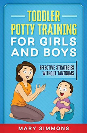 Toddler Potty Training For Girls And Boys: Effective Strategies Without Tantrums (Happy And Healthy Child)