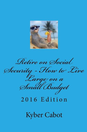 Retire on Social Security: Live Large on a Small Budget