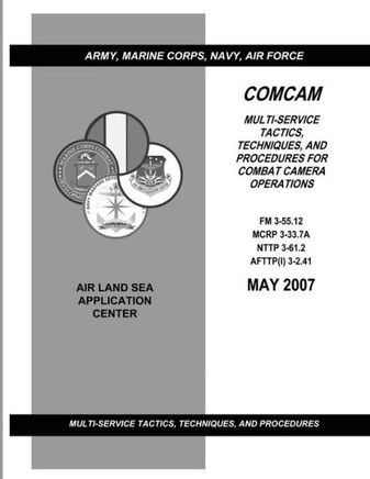 Comcam: Multi-Service Tactics, Techniques, and Procedures for Combat Camera Operations (FM 3-55.12 / MCRP 3-33.7A / NTTP 3-61.
