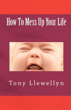How To Mess Up Your Life