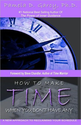 How To Make Time When You Don't Have Any: A New Approach To Reclaiming Your Schedule