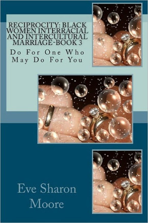 Reciprocity: Black Women Interracial and Intercultural Marriage-BOOK 3: Do For One Who May Do For You