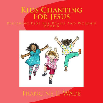Kids Chanting For Jesus: Preparing Kids For Praise And Worship - 9781481924757