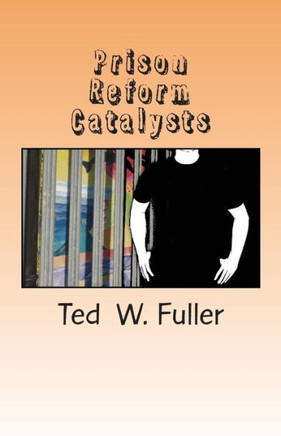 Prison Reform Catalysts: Profiles of 37 men and women who dedicated their time and energy to the cause of prison reform