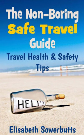 The Non-Boring Safe Travel Guide: Travel Safety Tips & Travel Health Advice