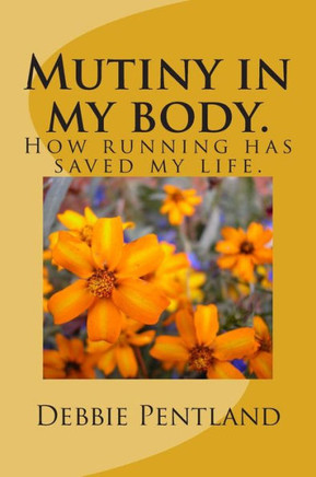 Mutiny in my body.: How running has saved my life.