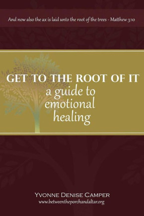 Get to the Root of It: A guide to emotional healing