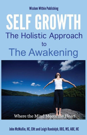 Self Growth - A Holistic Approach to Awakening: Where the Mind Meets the Heart