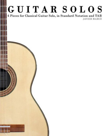 Guitar Solos: Four Pieces for Classical Guitar Solo, in Standard Notation and Tab.