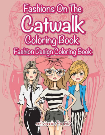 Fashions On The Catwalk Coloring Book: Fashion Design Coloring Book