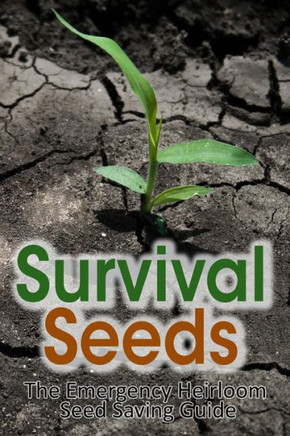 Survival Seeds: The Emergency Heirloom Seed Saving Guide