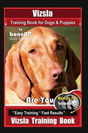 Vizsla Training Book For Dogs & Puppies By Boneup Dog Training: Are You Ready To Bone Up? Easy Training * Fast Results Vizsla Training Book