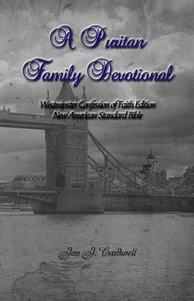 A Puritan Family Devotional: Westminster Confession of Faith Edition: New American Standard Bible