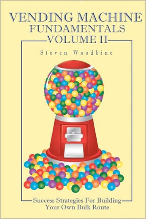 Vending Machine Fundamentals Volume II: Success Strategies For Building Your Own Bulk Route