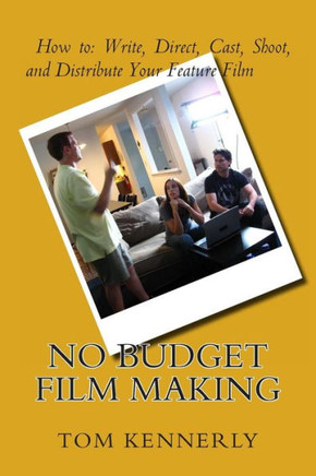 No Budget Film Making: How to Write, Direct, Cast, Shoot, and Distribute Your Feature Film