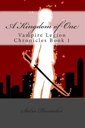 A Kingdom of One: Vampire Legion Chronicles Book 1