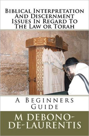 Biblical Interpretation And Discernment Issues In Regard To The Law or Torah: A Beginners Guide