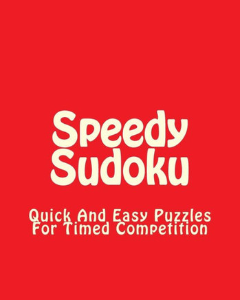 Speedy Sudoku: Quick And Easy Puzzles For Timed Competition