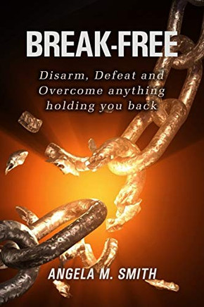Break -Free: Disarm, Defeat And Overcome Anything Holding You Back! (1)