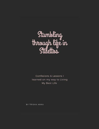 Stumbling Through Life In Stilettos: Confessions & Lessons I Learned On My Way To Living My Best Life