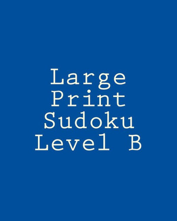 Large Print Sudoku Level B: Sudoku Puzzles For Timed Challenges - Large Print