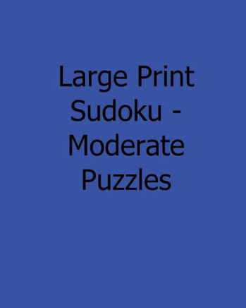 Large Print Sudoku - Moderate Puzzles: 80 Easy to Read, Large Print Sudoku Puzzles - Large Print - 9781482542738