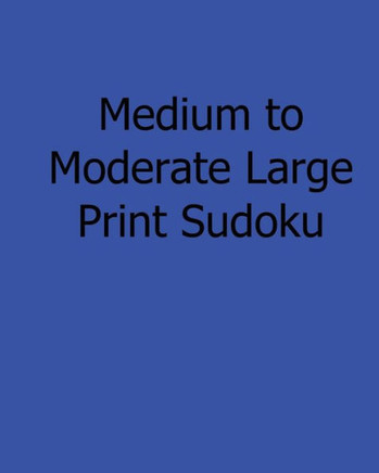 Medium to Moderate Large Print Sudoku: Easy to Read, Large Grid Sudoku Puzzles - Large Print - 9781482500677