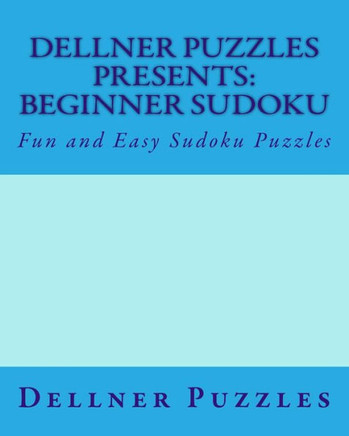 Dellner Puzzles Presents: Beginner Sudoku: Fun and Easy Sudoku Puzzles