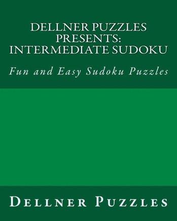 Dellner Puzzles Presents: Intermediate Sudoku: Fun and Easy Sudoku Puzzles