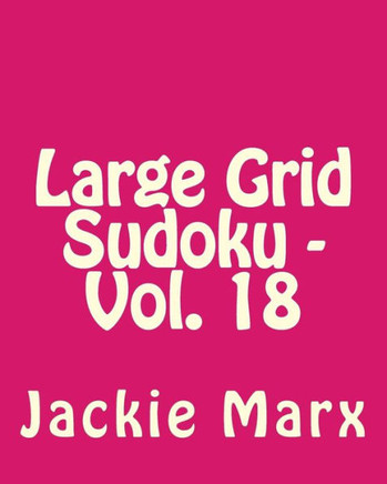 Large Grid Sudoku - Vol. 18: Fun, Large Print Sudoku Puzzles - Large Print