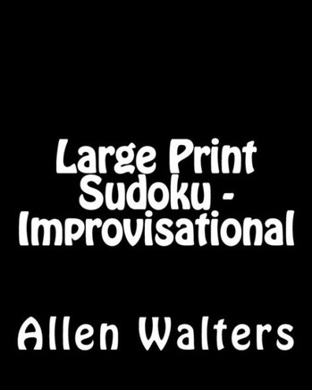 Large Print Sudoku - Improvisational: Fun, Large Print Sudoku Puzzles - Large Print