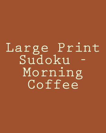 Large Print Sudoku - Morning Coffee: Fun, Large Print Sudoku Puzzles - Large Print