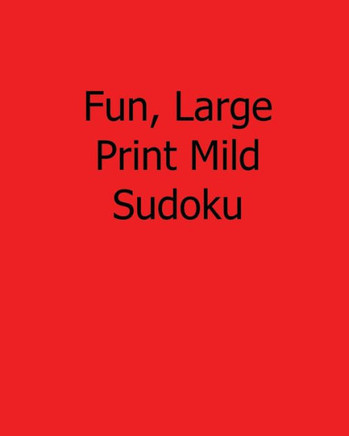 Fun, Large Print Mild Sudoku: Fun, Large Print Sudoku Puzzles - Large Print - 9781482534368