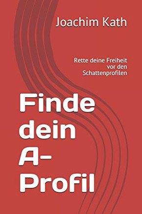 Finde Dein A-Profil: Rette Deine Freiheit Vor Den Schattenprofilen (German Edition)