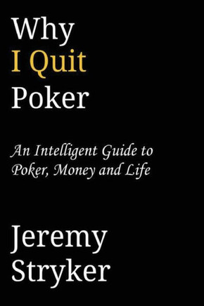Why I Quit Poker?: An Intelligent Guide to Poker, Money and Life