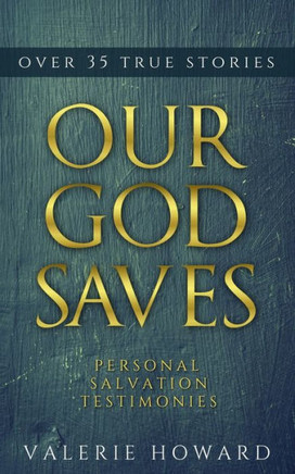 Our God Saves: A Compilation of Personal Salvation Testimonies