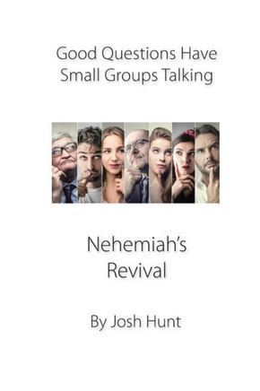 Good Questions Have Small Groups Talking -- Nehemiah's Revival: Nehemiah's Revival