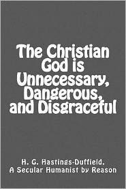The Christian God is Unnecessary, Dangerous, and Disgraceful