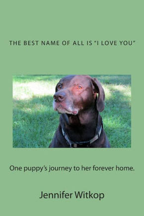 The Best Name of All is ""I Love You"": One Puppy's Journey to Her Forever Home