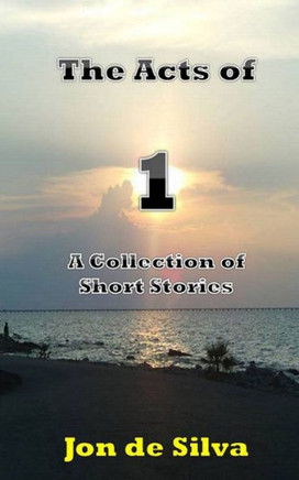 The Acts of 1: A Collection of Short Stories