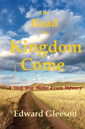 The Road To Kingdom Come: A Civil War Home Front Mystery