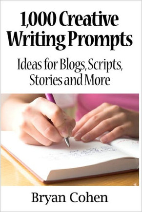 1,000 Creative Writing Prompts: Ideas for Blogs, Scripts, Stories and More