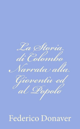 La Storia di Colombo Narrata alla Giovent??ed al Popolo