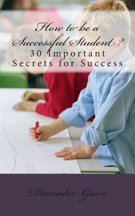 How to Be a Successful Student?: 30 Secrets for Success