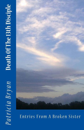 Death of the 13th Disciple: Entries from a broken sister