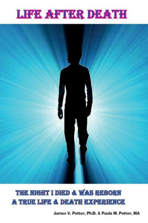 Life After Death: The Night I Died & Was Reborn a True Life & Death Experience