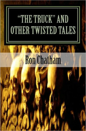 ""The Truck"" and Other Twisted Tales: A Collection of Short Stories by Ron Chatham