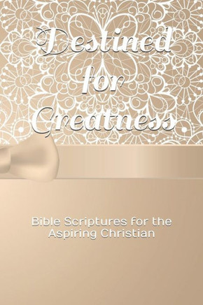 Destined for Greatness: Bible Scriptures for the Aspiring Christian