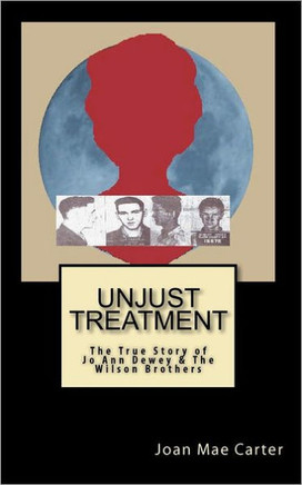 Unjust Treatment: The True Story of Jo Ann Dewey & The Wilson Brothers